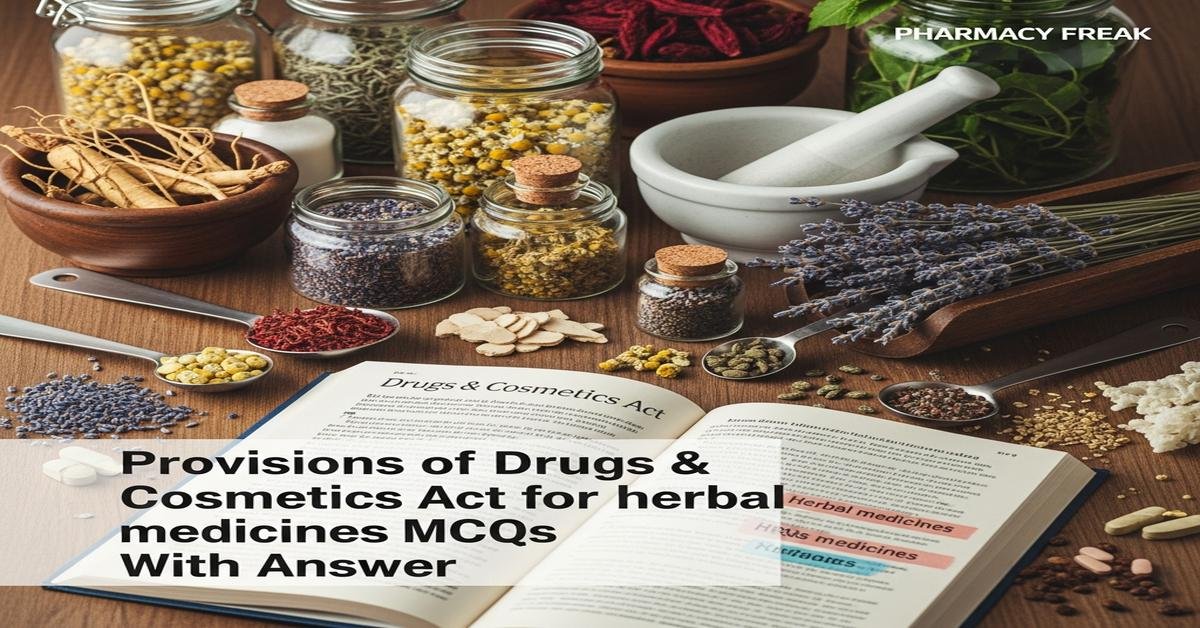 Provisions of Drugs & Cosmetics Act for herbal medicines MCQs With Answer
