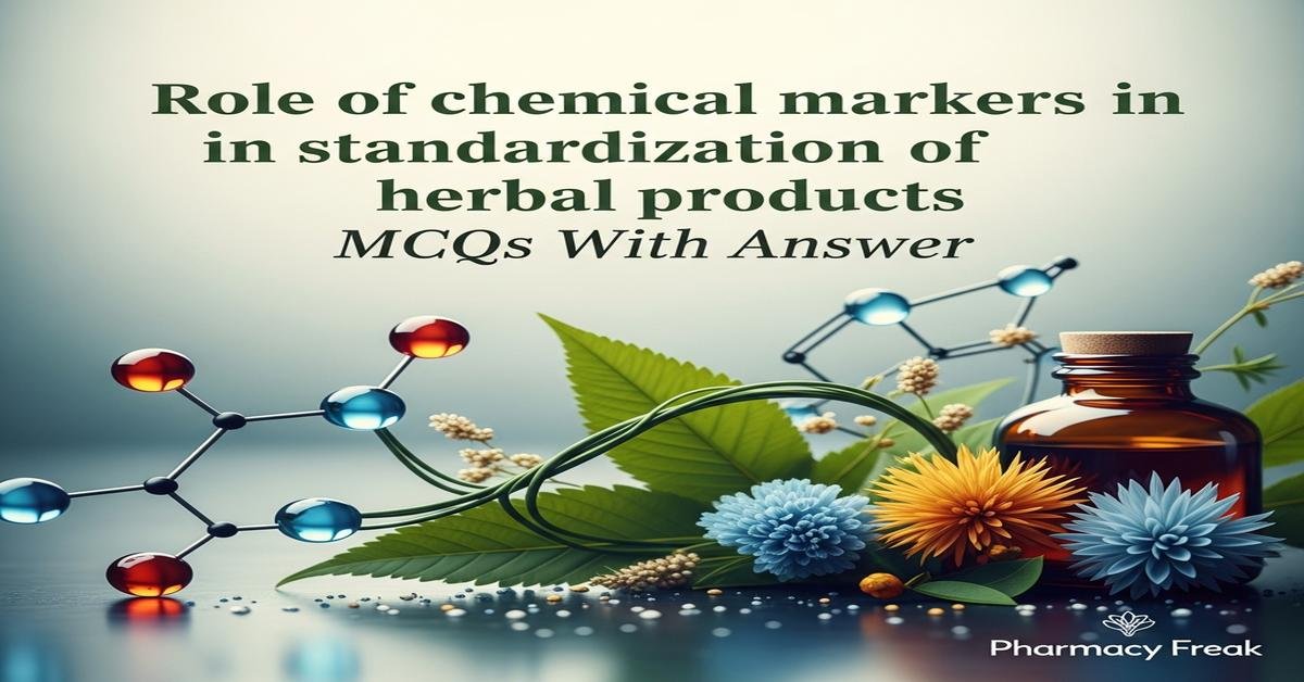 Role of chemical markers in standardization of herbal products MCQs With Answer