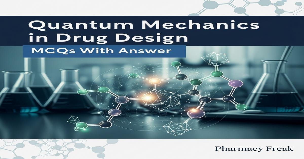 Quantum mechanics in drug design MCQs With Answer