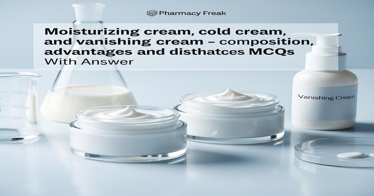 Moisturizing cream, cold cream, and vanishing cream – composition, advantages and disadvantages MCQs With Answer