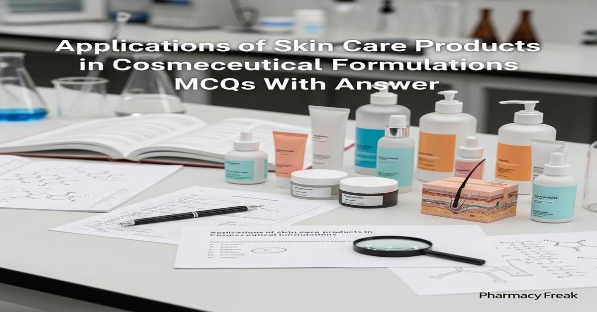 Applications of skin care products in cosmeceutical formulations MCQs With Answer