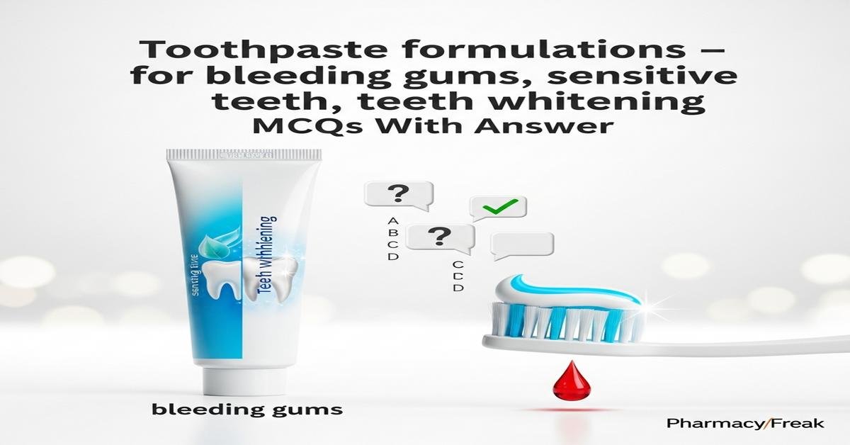 Toothpaste formulations – for bleeding gums, sensitive teeth, teeth whitening MCQs With Answer