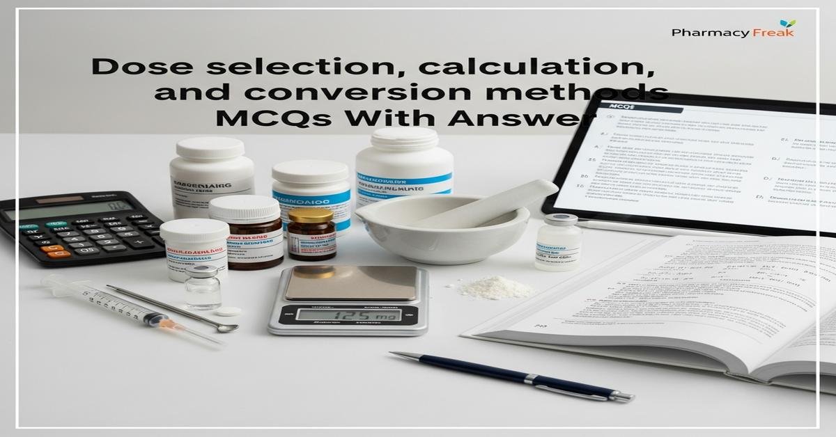 Dose selection, calculation, and conversion methods MCQs With Answer