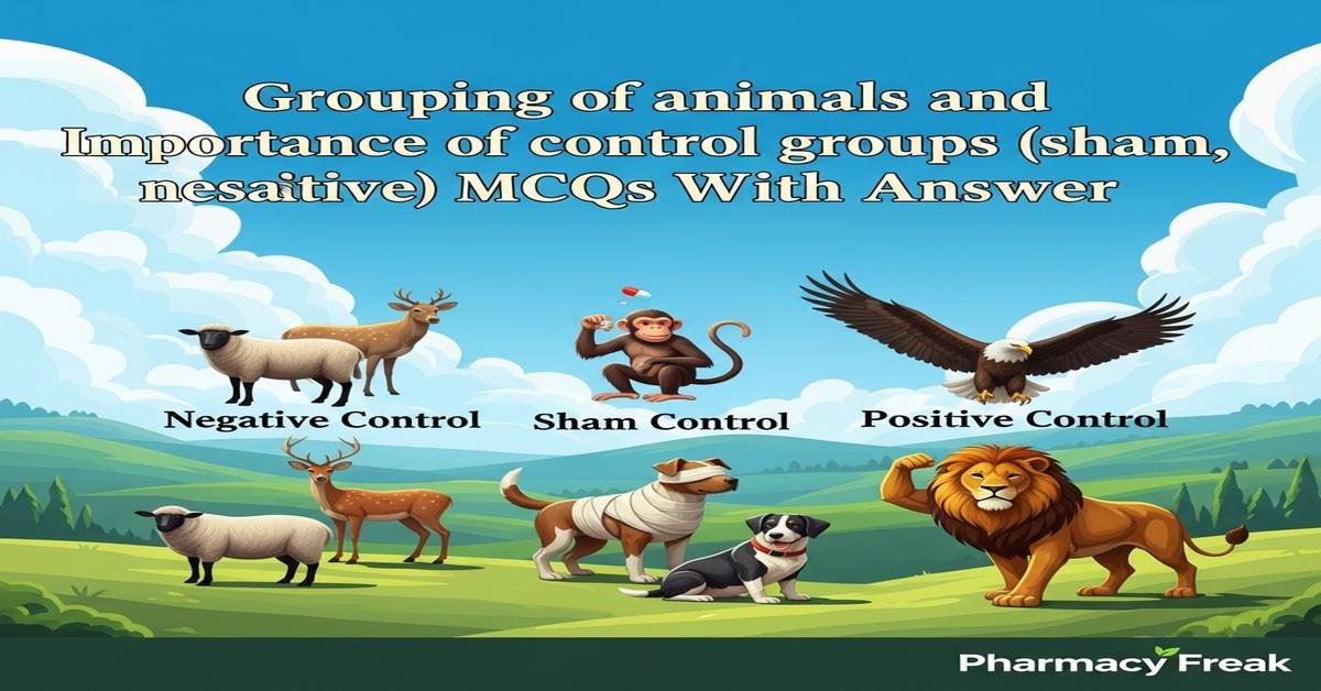 Grouping of animals and importance of control groups (sham, negative, positive) MCQs With Answer