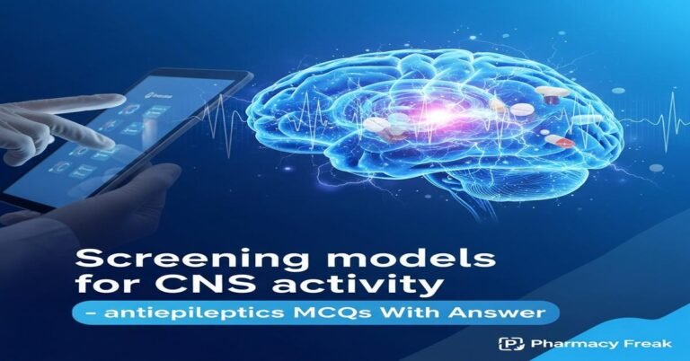 Screening models for CNS activity – antiepileptics MCQs With Answer