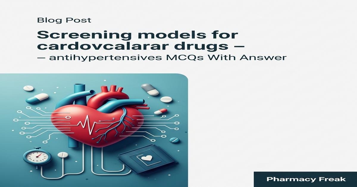 Screening models for cardiovascular drugs – antihypertensives MCQs With Answer