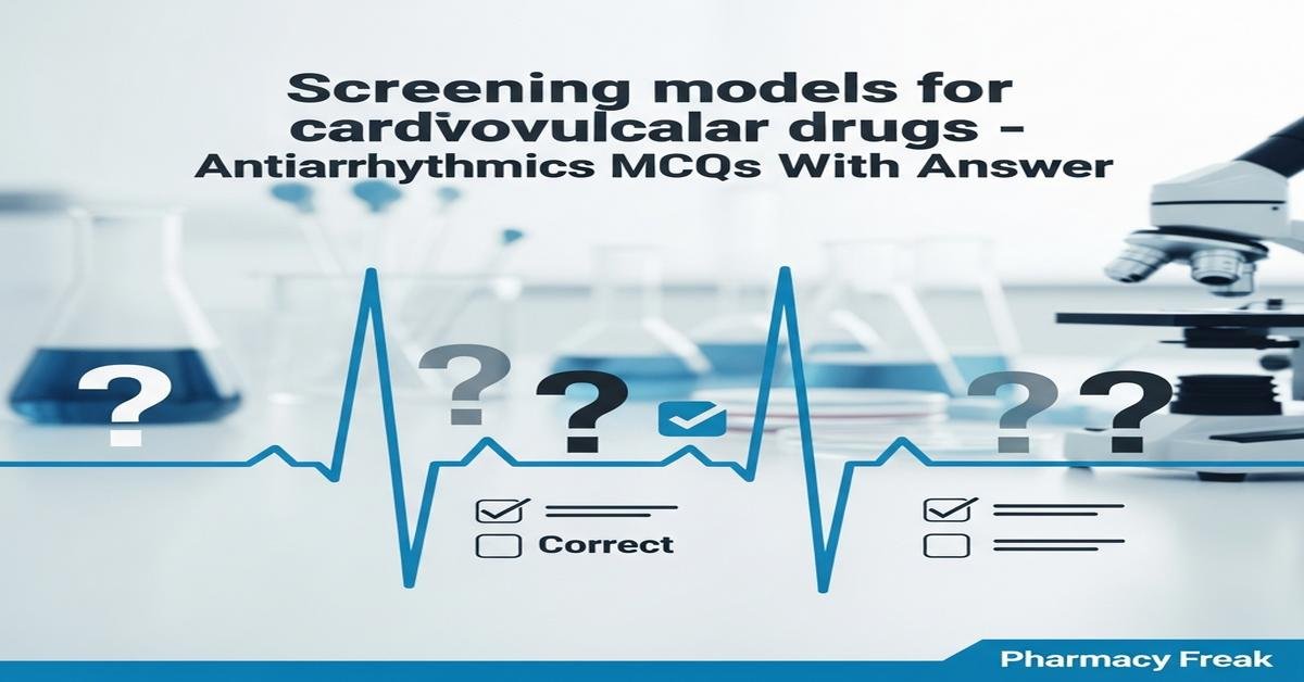 Screening models for cardiovascular drugs – antiarrhythmics MCQs With Answer