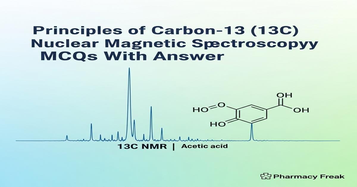 Principles of Carbon-13 (13C) Nuclear Magnetic Resonance spectroscopy MCQs With Answer