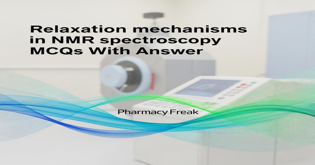 Relaxation mechanisms in NMR spectroscopy MCQs With Answer