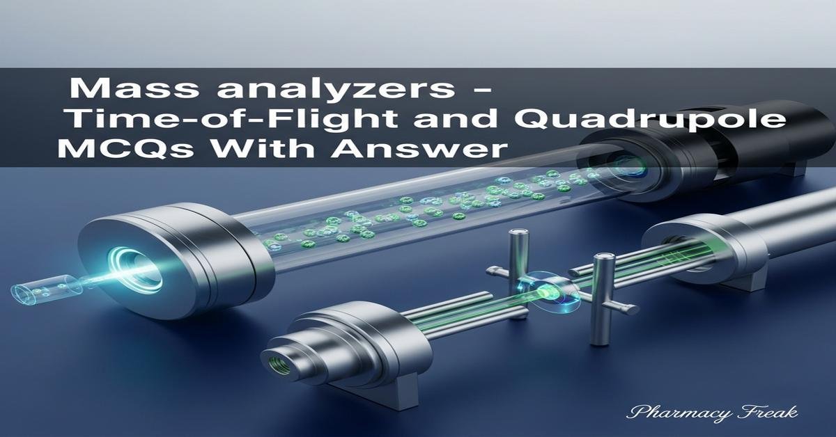 Mass analyzers – Time-of-Flight and Quadrupole MCQs With Answer