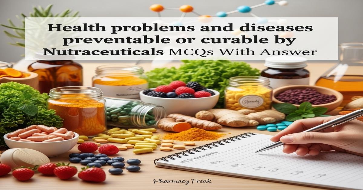 Health problems and diseases preventable or curable by Nutraceuticals MCQs With Answer