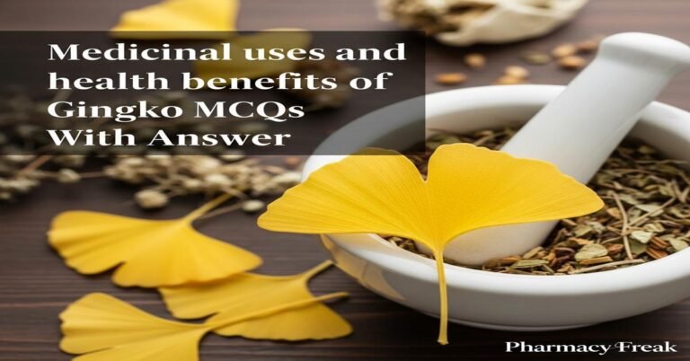 Medicinal uses and health benefits of Gingko MCQs With Answer