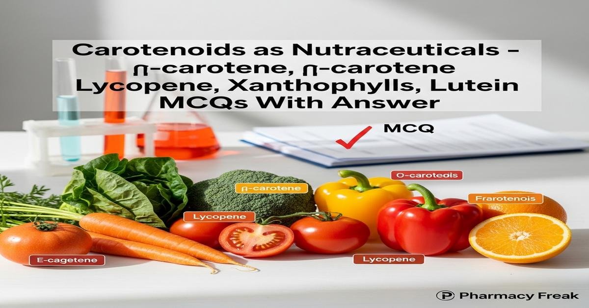 Carotenoids as nutraceuticals – α-carotene, β-carotene, Lycopene, Xanthophylls, Lutein MCQs With Answer