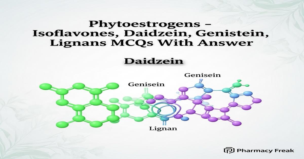 Phytoestrogens – Isoflavones, Daidzein, Genistein, Lignans MCQs With Answer