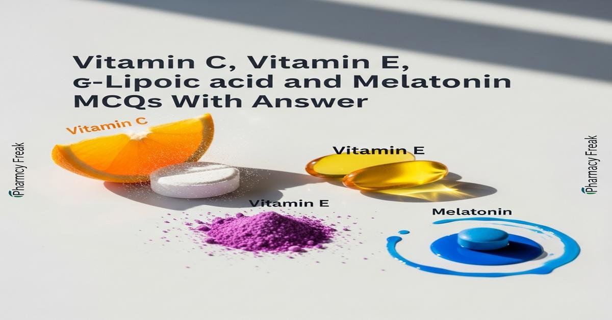 Vitamin C, Vitamin E, α-Lipoic acid and Melatonin MCQs With Answer