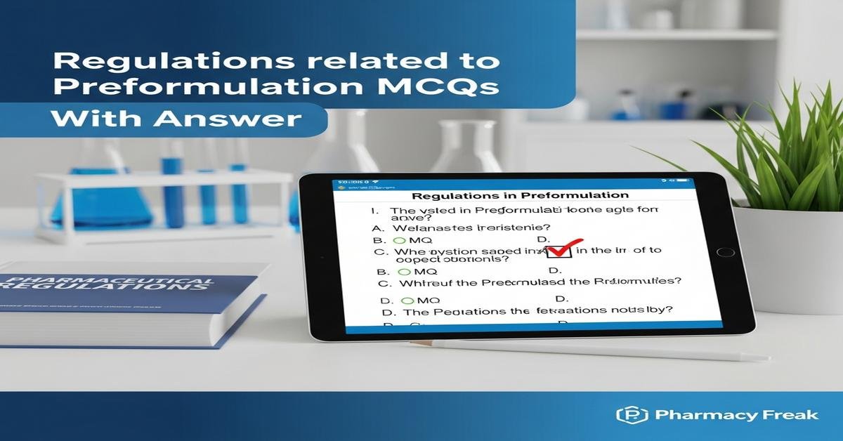 Regulations related to preformulation MCQs With Answer