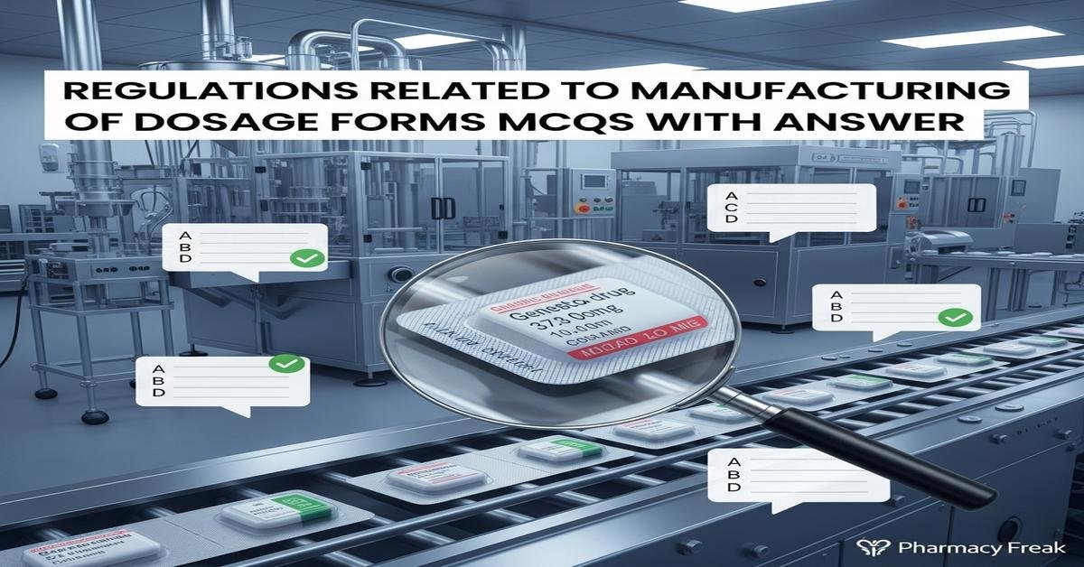 Regulations related to manufacturing of dosage forms MCQs With Answer