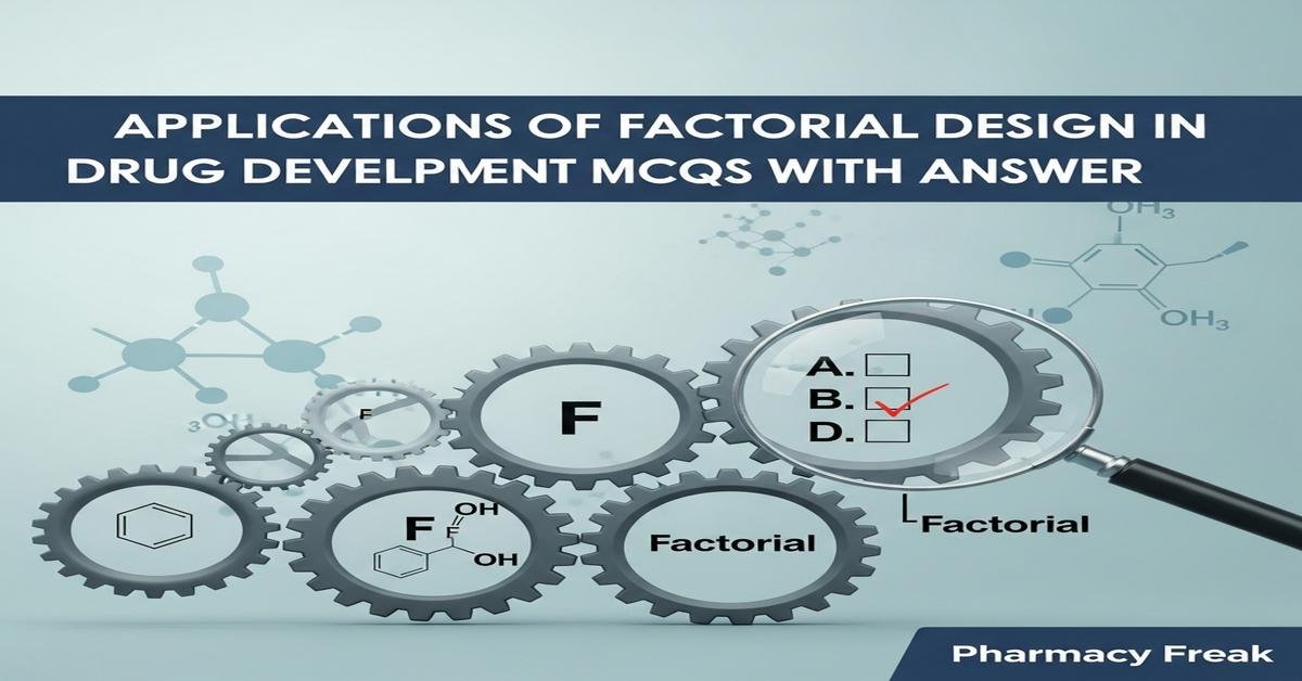 Applications of factorial design in drug development MCQs With Answer