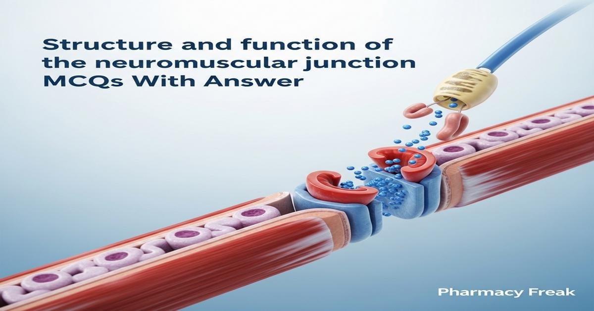 Structure and function of the neuromuscular junction MCQs With Answer