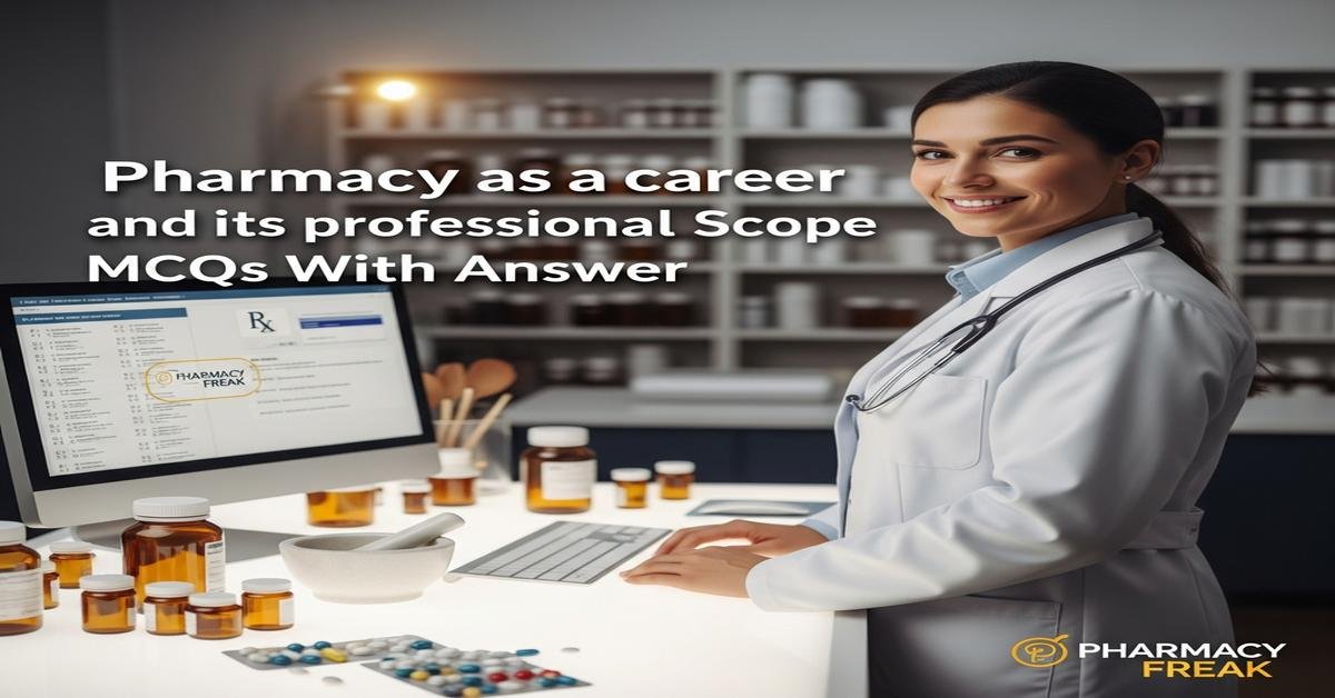 Pharmacy as a career and its professional scope MCQs With Answer