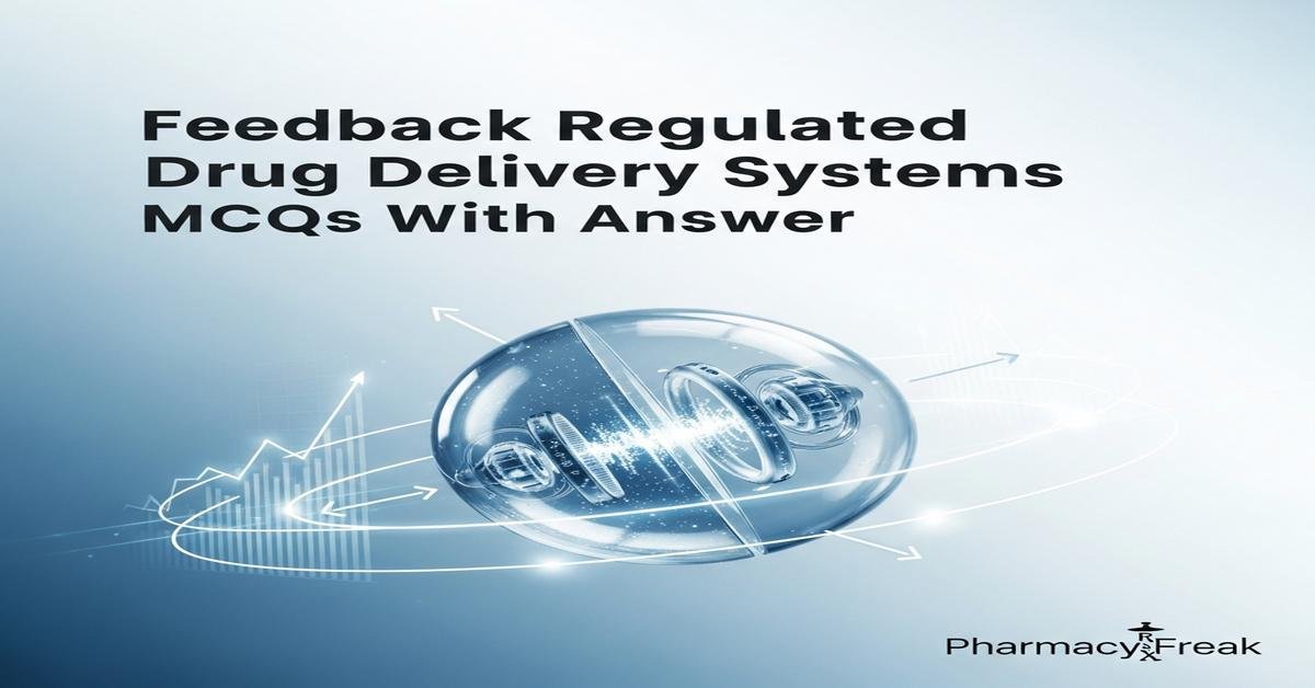 Feedback regulated drug delivery systems MCQs With Answer