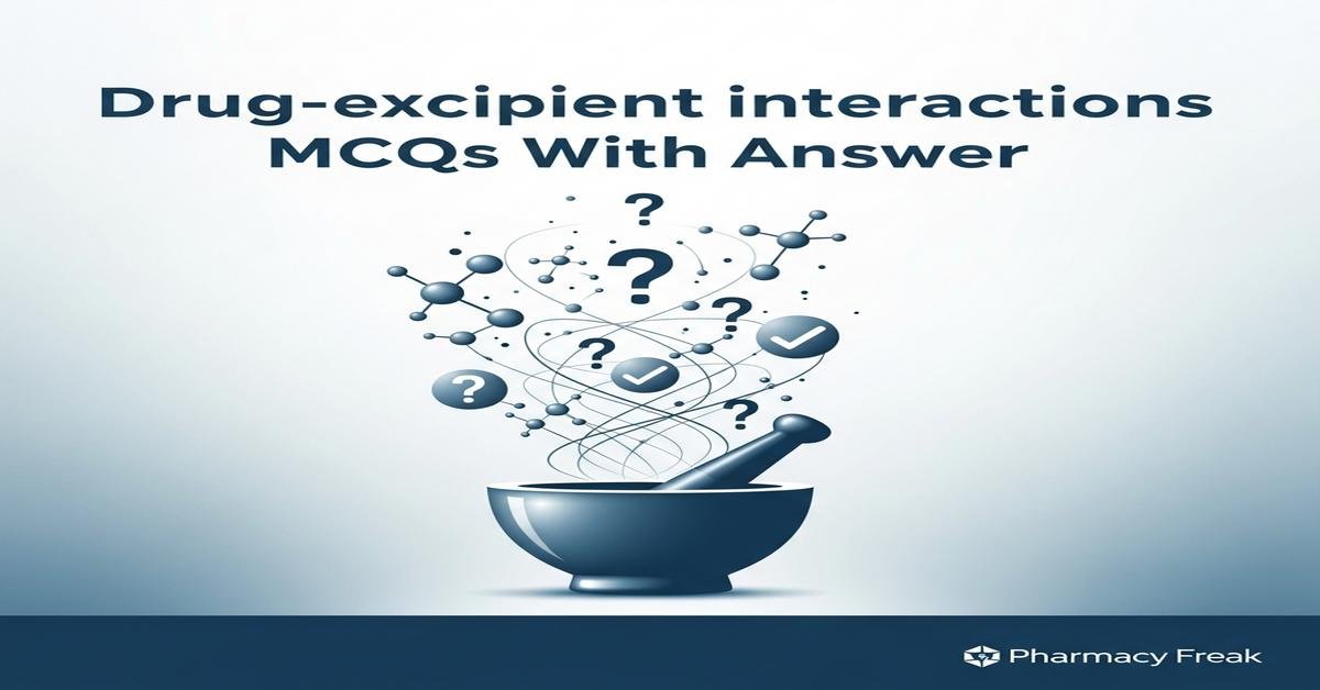 Drug-excipient interactions MCQs With Answer