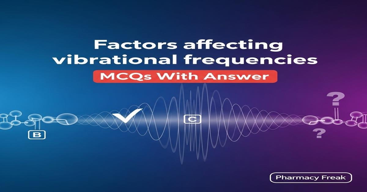 Factors affecting vibrational frequencies MCQs With Answer