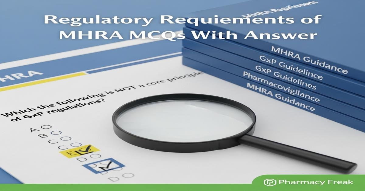 Regulatory requirements of MHRA MCQs With Answer