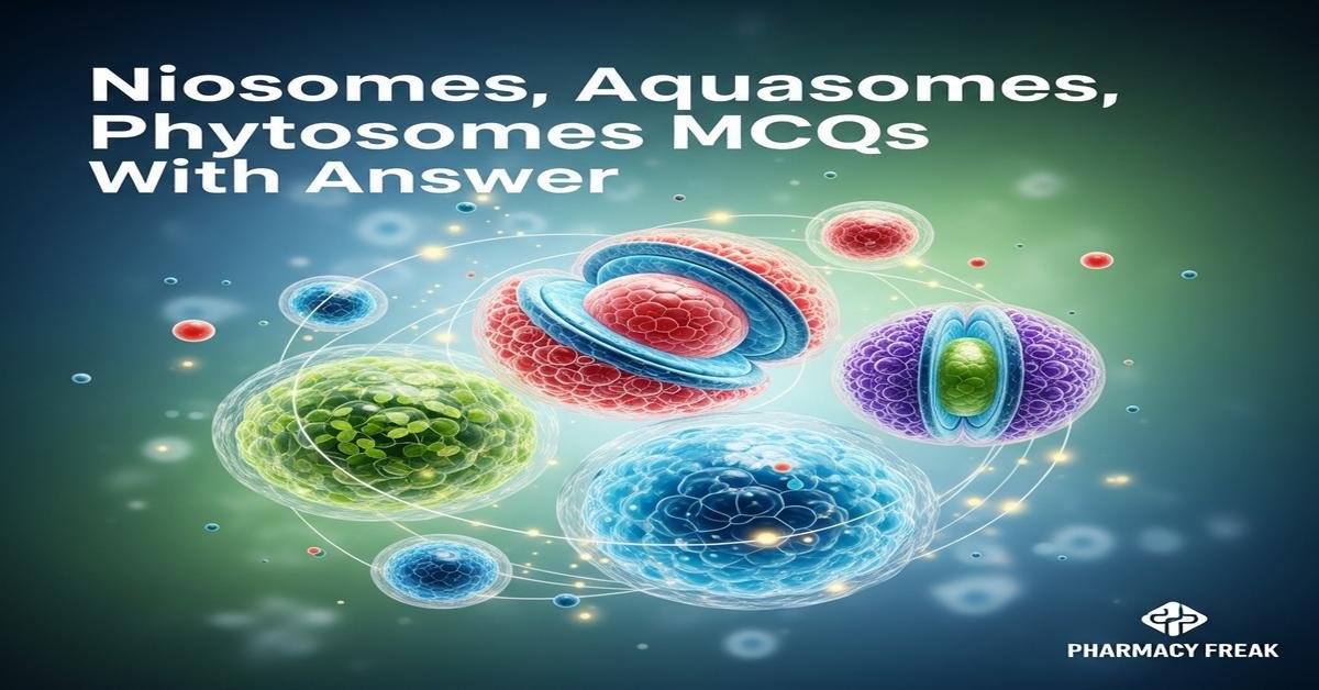 Niosomes, aquasomes, phytosomes MCQs With Answer