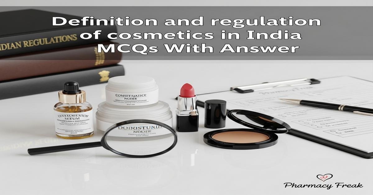 Definition and regulation of cosmetics in India MCQs With Answer
