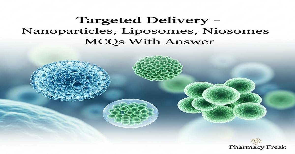 Targeted Delivery – Nanoparticles, Liposomes, Niosomes MCQs With Answer