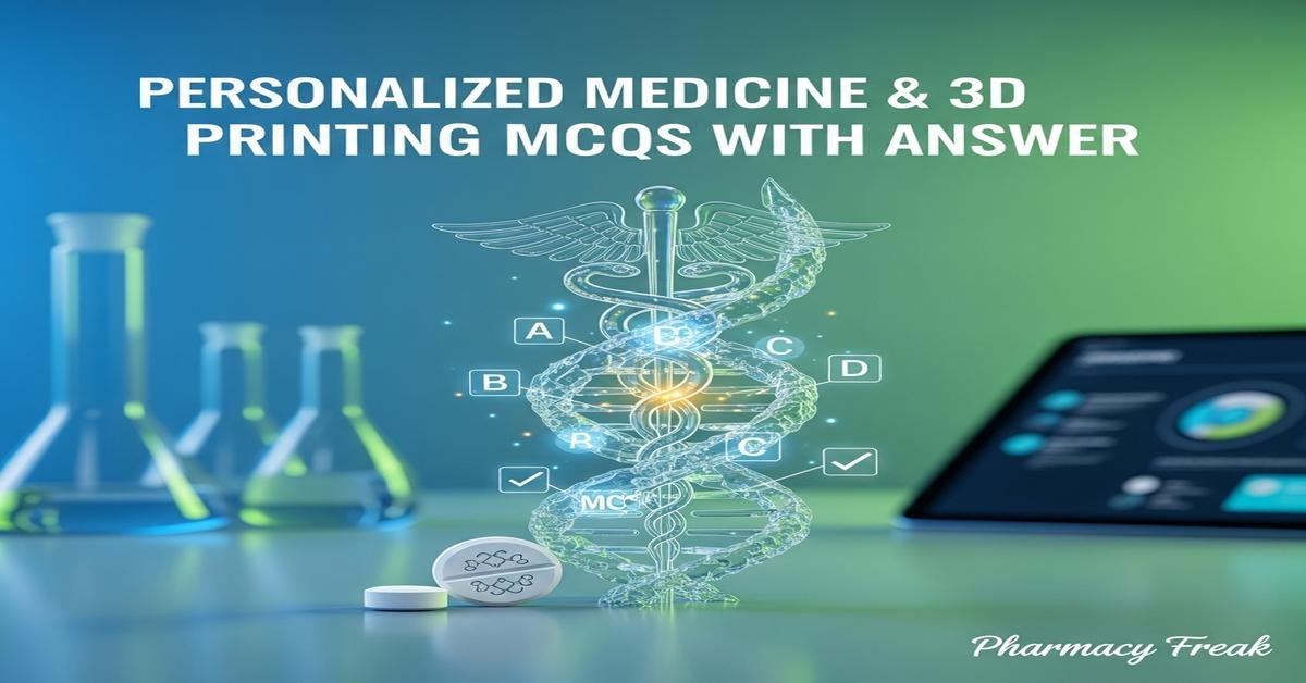 Personalized Medicine & 3D Printing MCQs With Answer