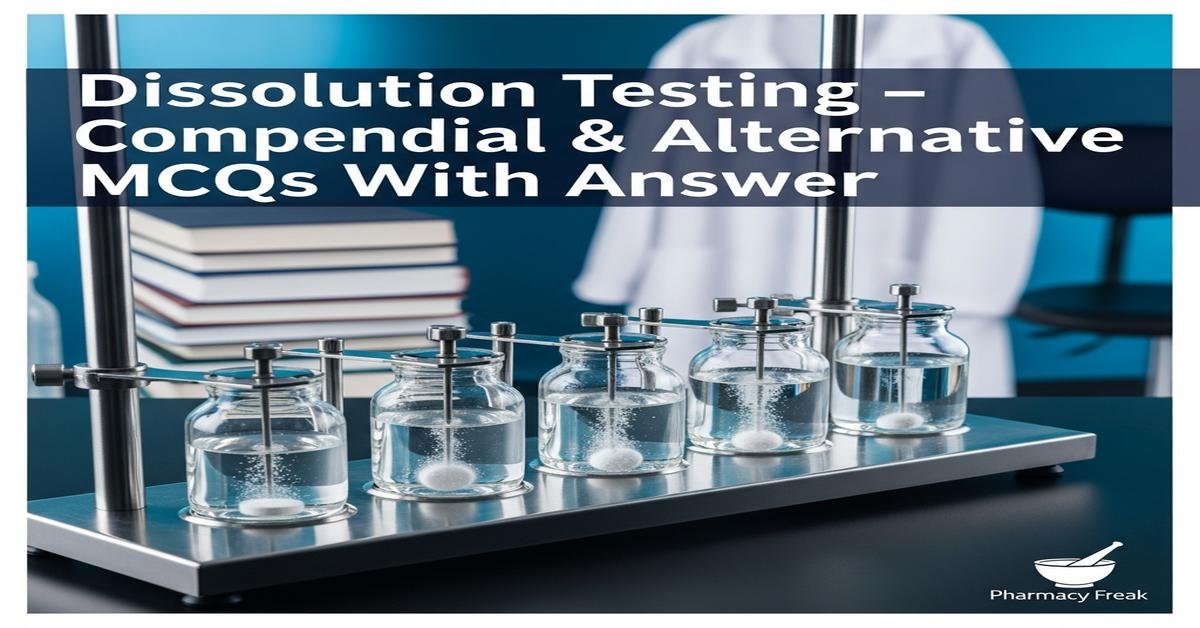 Dissolution Testing – Compendial & Alternative MCQs With Answer
