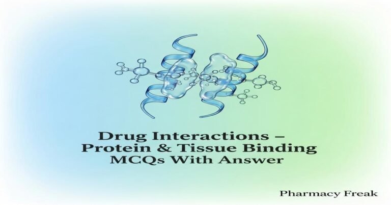 Drug Interactions – Protein & Tissue Binding MCQs With Answer