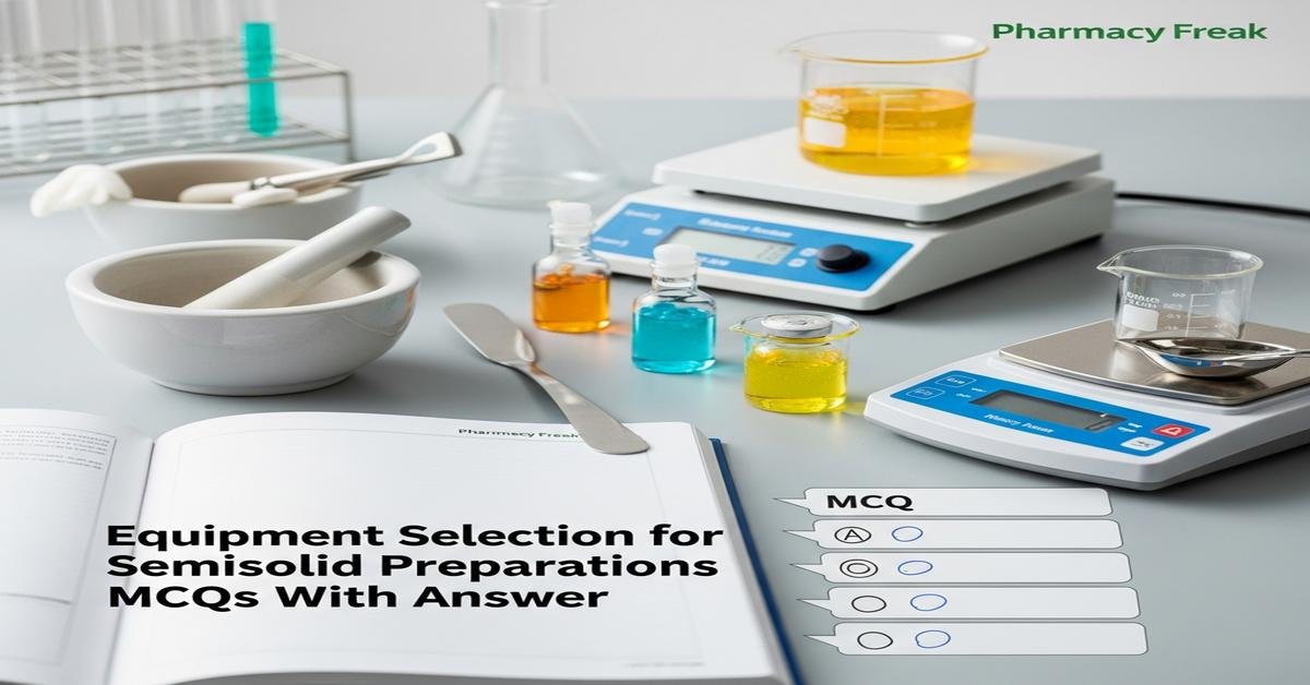 Equipment Selection for Semisolid Preparations MCQs With Answer