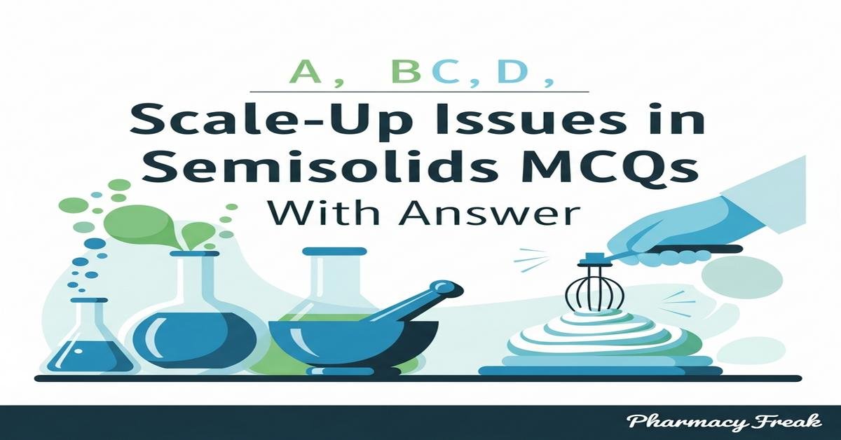 Scale-Up Issues in Semisolids MCQs With Answer