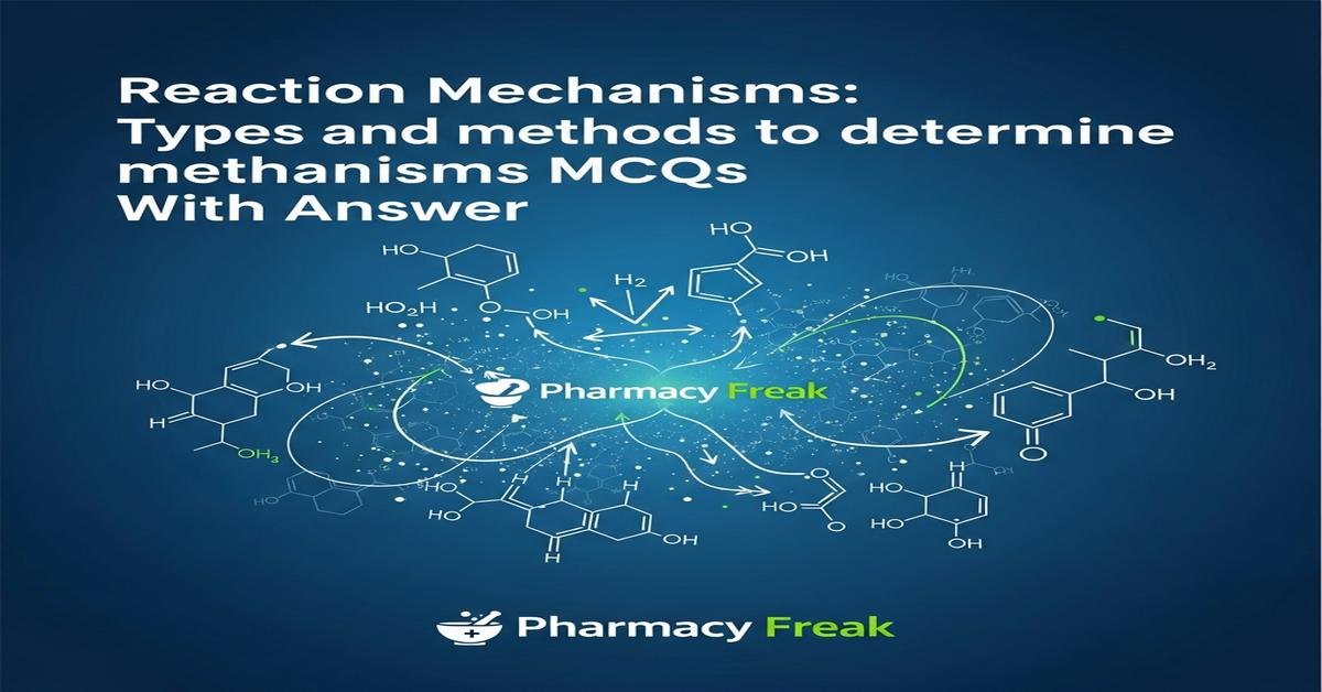 Reaction Mechanisms: Types and methods to determine mechanisms MCQs With Answer