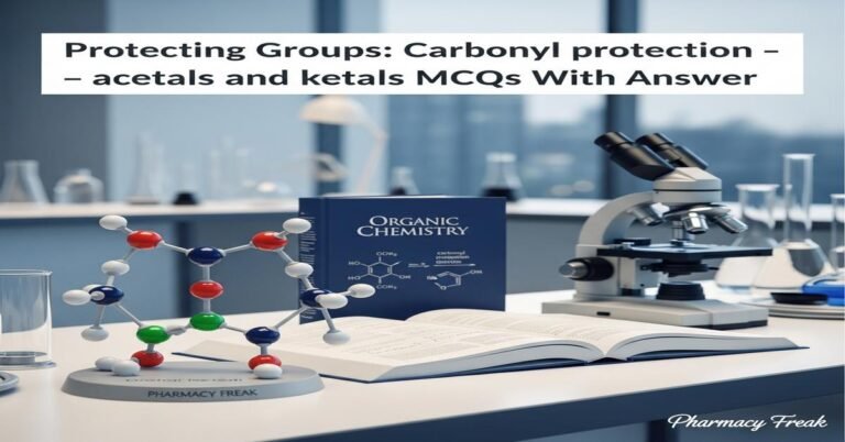 Protecting Groups: Carbonyl protection – acetals and ketals MCQs With Answer