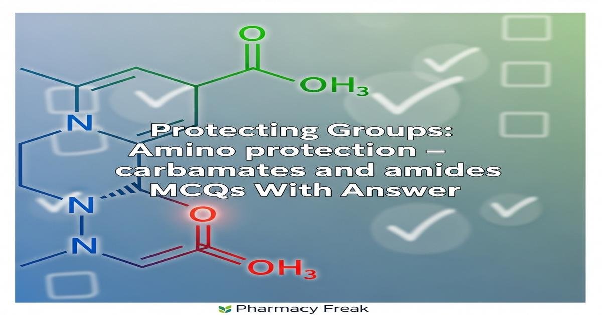 Protecting Groups: Amino protection – carbamates and amides MCQs With Answer