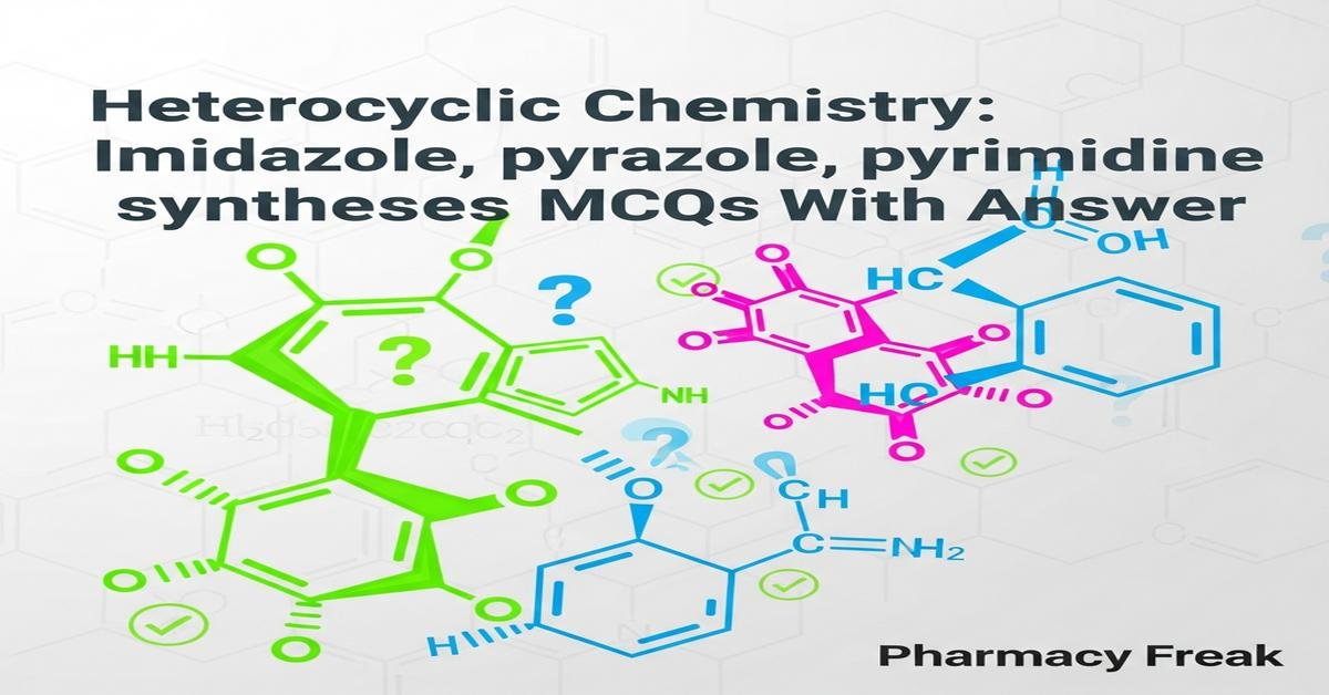 Heterocyclic Chemistry: Imidazole, pyrazole, pyrimidine syntheses MCQs With Answer