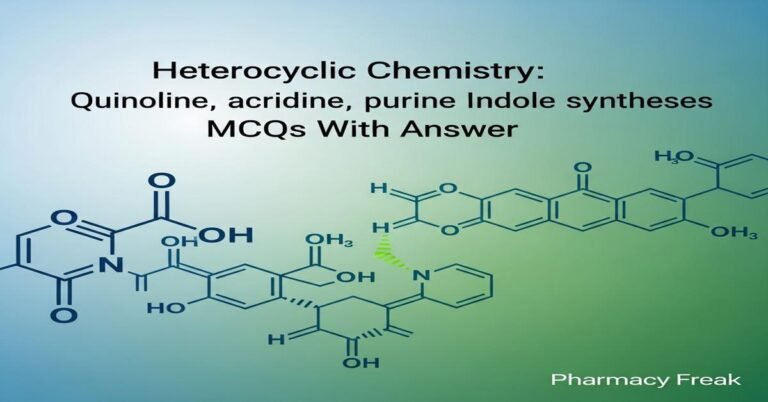 Heterocyclic Chemistry: Quinoline, acridine, purine and indole syntheses MCQs With Answer