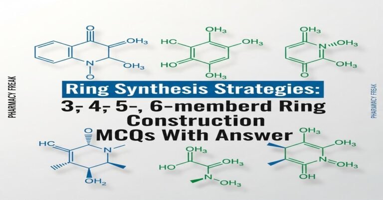 Ring synthesis strategies: 3-,4-,5-,6-membered ring construction MCQs With Answer