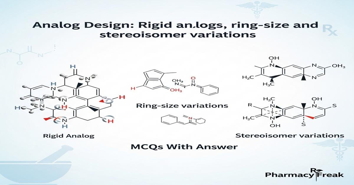 Analog Design: Rigid analogs, ring-size and stereoisomer variations MCQs With Answer