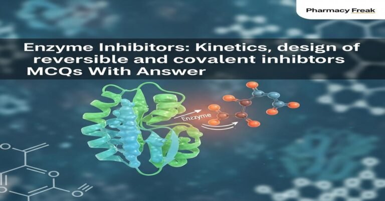 Enzyme Inhibitors: Kinetics, design of reversible and covalent inhibitors MCQs With Answer