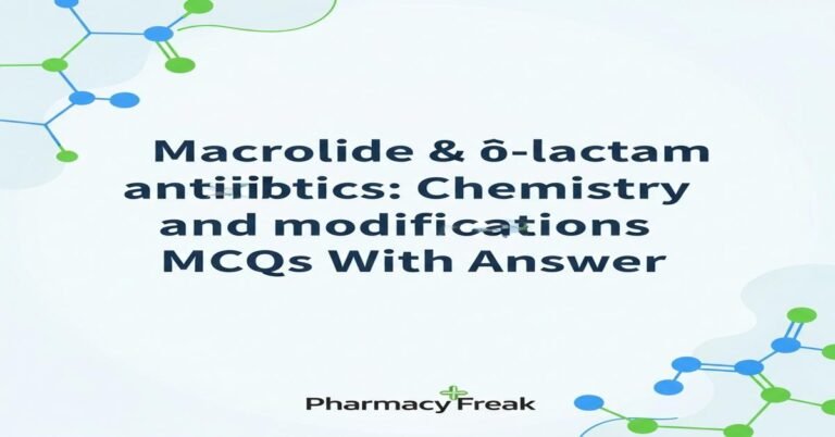 Macrolide & β-lactam antibiotics: chemistry and modifications MCQs With Answer
