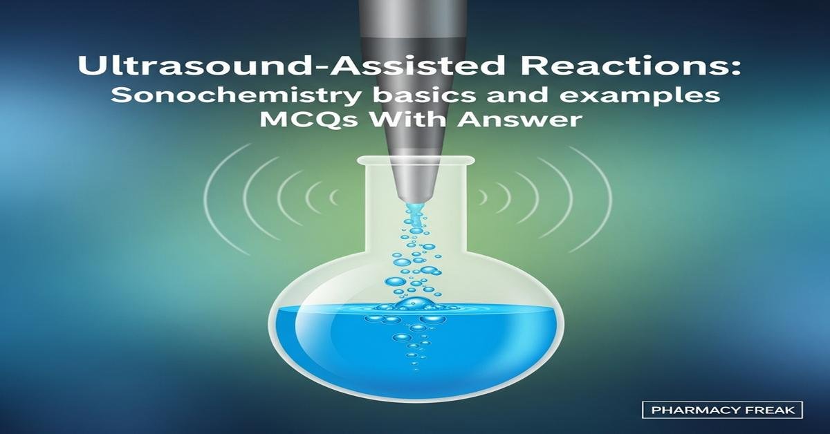 Ultrasound-Assisted Reactions: sonochemistry basics and examples MCQs With Answer
