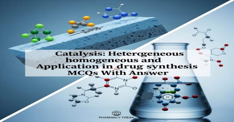 Catalysis: heterogeneous vs homogeneous and applications in drug synthesis MCQs With Answer