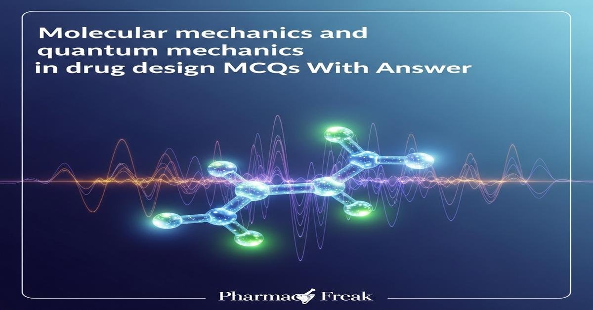 Molecular mechanics and quantum mechanics in drug design MCQs With Answer