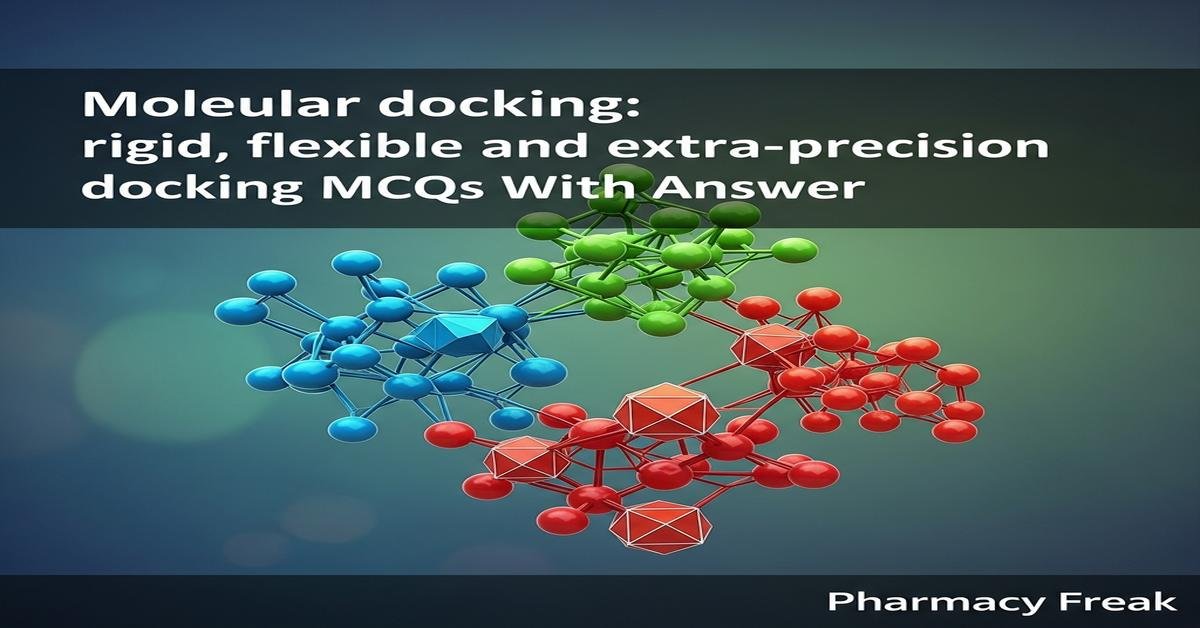 Molecular docking: rigid, flexible and extra-precision docking MCQs With Answer