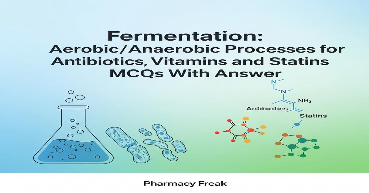 Fermentation: aerobic/anaerobic processes for antibiotics, vitamins and statins MCQs With Answer